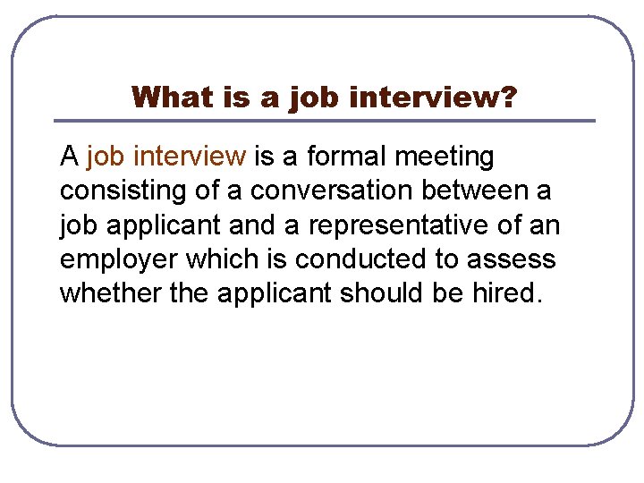 What is a job interview? A job interview is a formal meeting consisting of