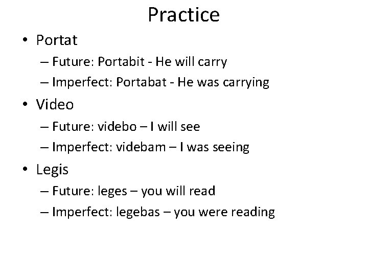 Practice • Portat – Future: Portabit - He will carry – Imperfect: Portabat -