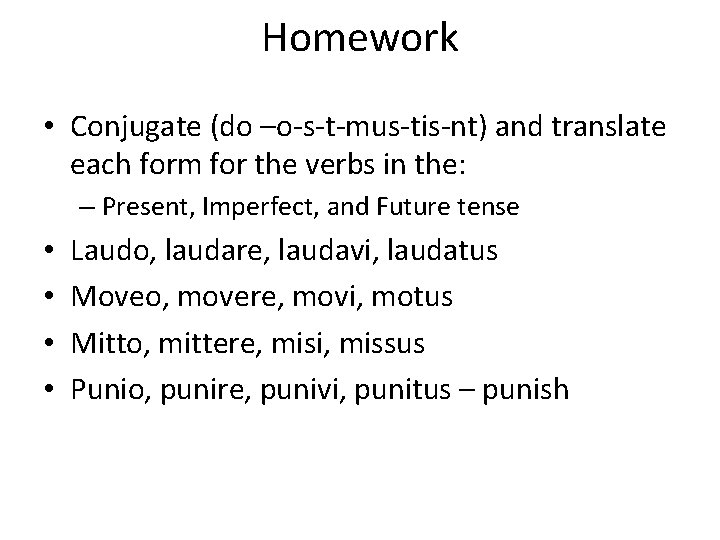Homework • Conjugate (do –o-s-t-mus-tis-nt) and translate each form for the verbs in the: