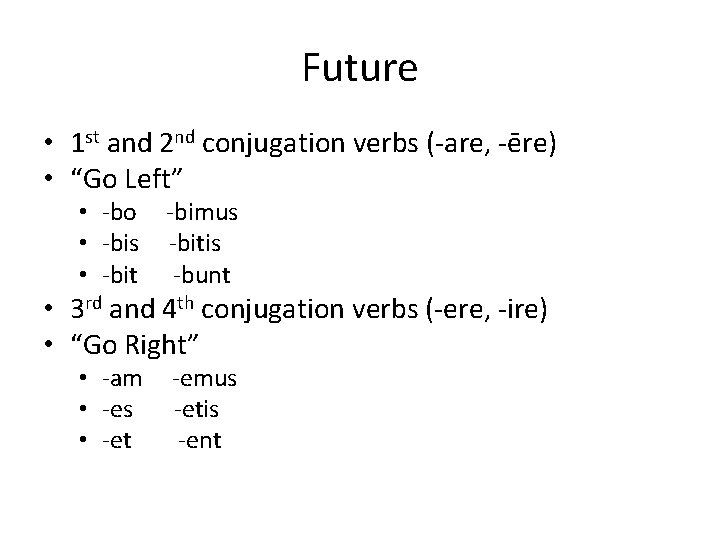 Future • 1 st and 2 nd conjugation verbs (-are, -ēre) • “Go Left”