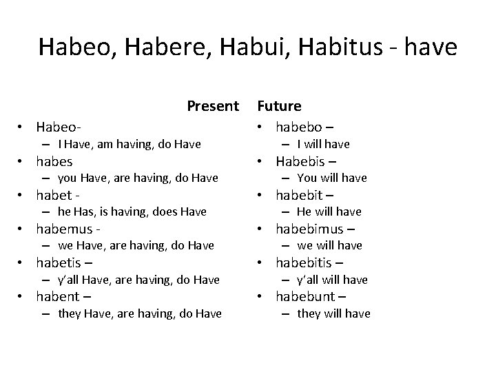 Habeo, Habere, Habui, Habitus - have Present Future • Habeo- • habebo – •