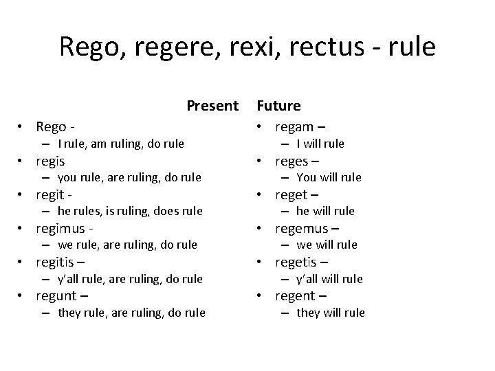 Rego, regere, rexi, rectus - rule Present Future • Rego - • regam –