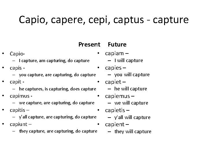 Capio, capere, cepi, captus - capture Present • Capio– I capture, am capturing, do