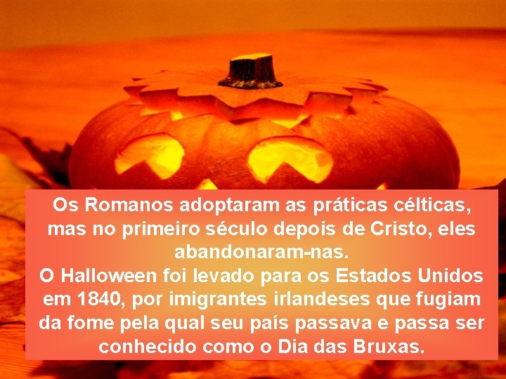 Os Romanos adoptaram as práticas célticas, mas no primeiro século depois de Cristo, eles