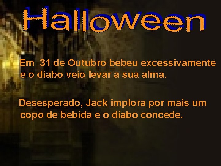 Em 31 de Outubro bebeu excessivamente e o diabo veio levar a sua alma.