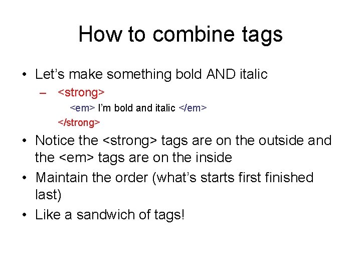 How to combine tags • Let’s make something bold AND italic – <strong> <em>