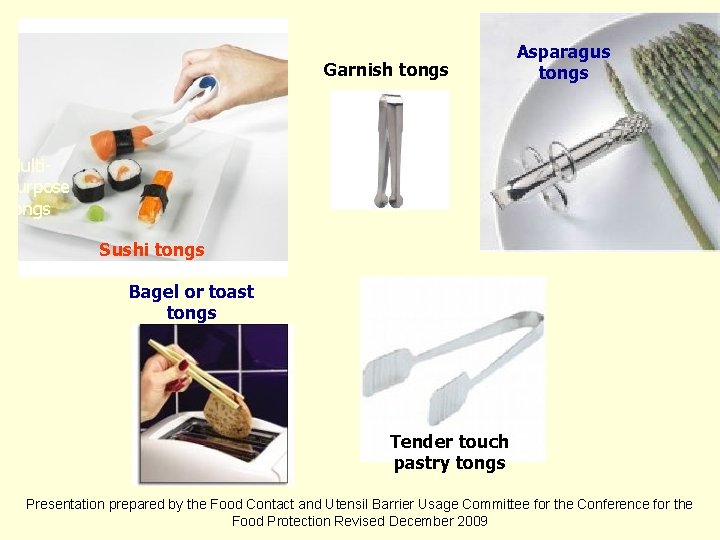 Garnish tongs Asparagus tongs Multipurpose tongs Sushi tongs Bagel or toast tongs Tender touch