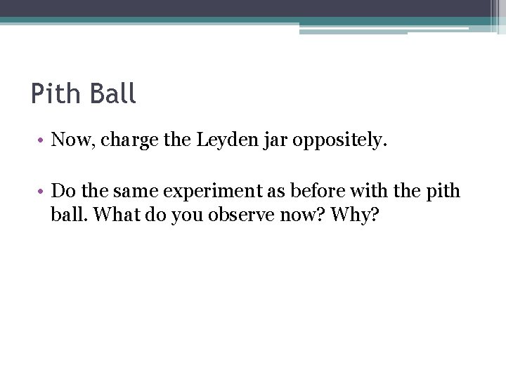 Pith Ball • Now, charge the Leyden jar oppositely. • Do the same experiment