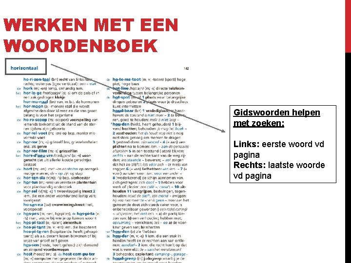 WERKEN MET EEN WOORDENBOEK Gidswoorden helpen met zoeken: Links: eerste woord vd pagina Rechts: