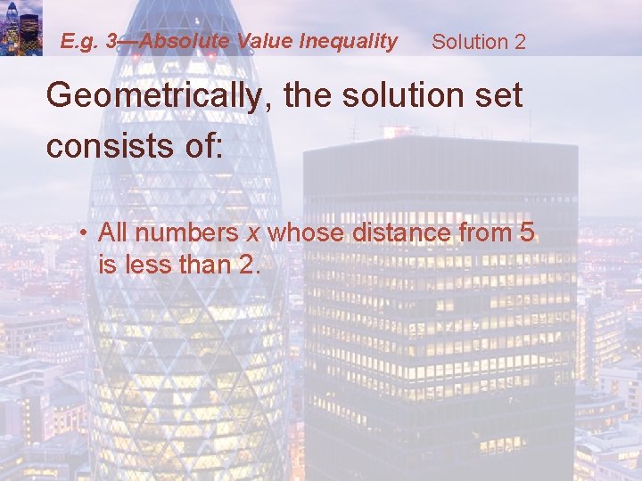 E. g. 3—Absolute Value Inequality Solution 2 Geometrically, the solution set consists of: •