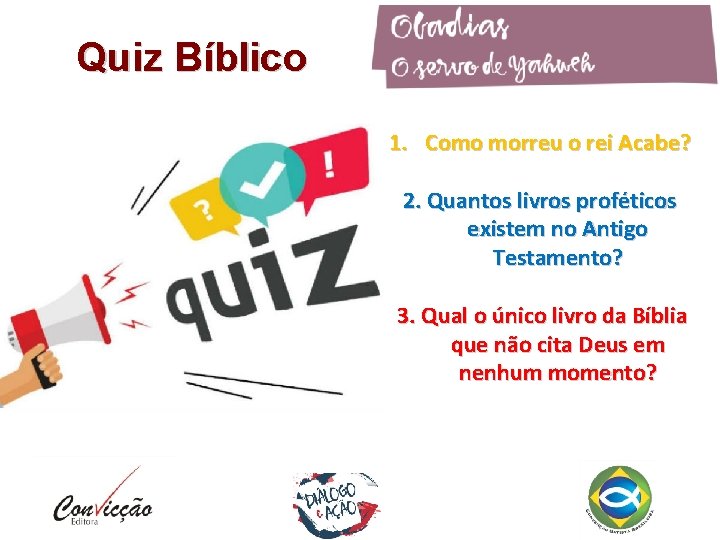 Quiz Bíblico 1. Como morreu o rei Acabe? 2. Quantos livros proféticos existem no