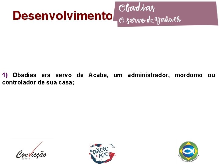 Desenvolvimento 1) Obadias era servo de Acabe, um administrador, mordomo ou controlador de sua