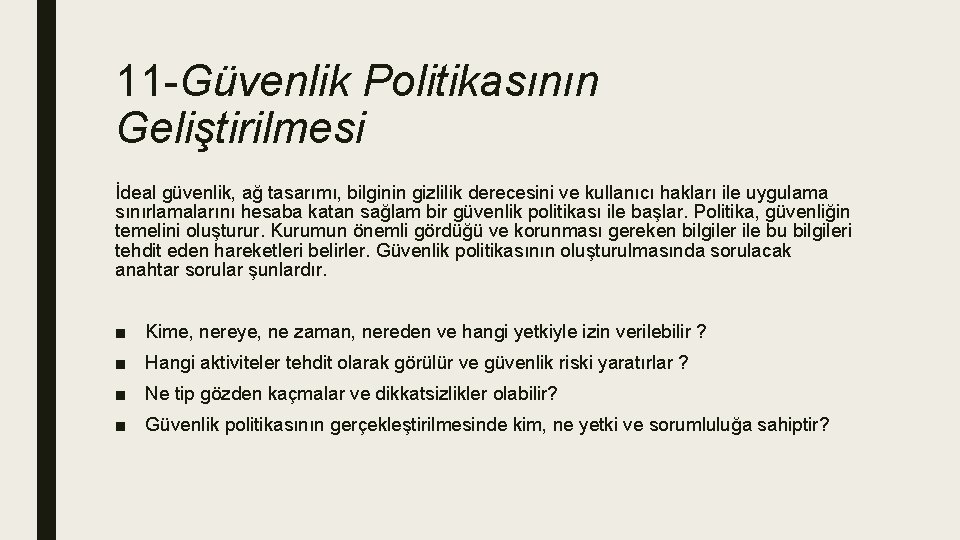 11 -Güvenlik Politikasının Geliştirilmesi İdeal güvenlik, ağ tasarımı, bilginin gizlilik derecesini ve kullanıcı hakları