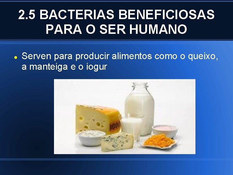 2. 5 BACTERIAS BENEFICIOSAS PARA O SER HUMANO Serven para producir alimentos como o