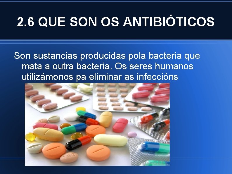 2. 6 QUE SON OS ANTIBIÓTICOS Son sustancias producidas pola bacteria que mata a