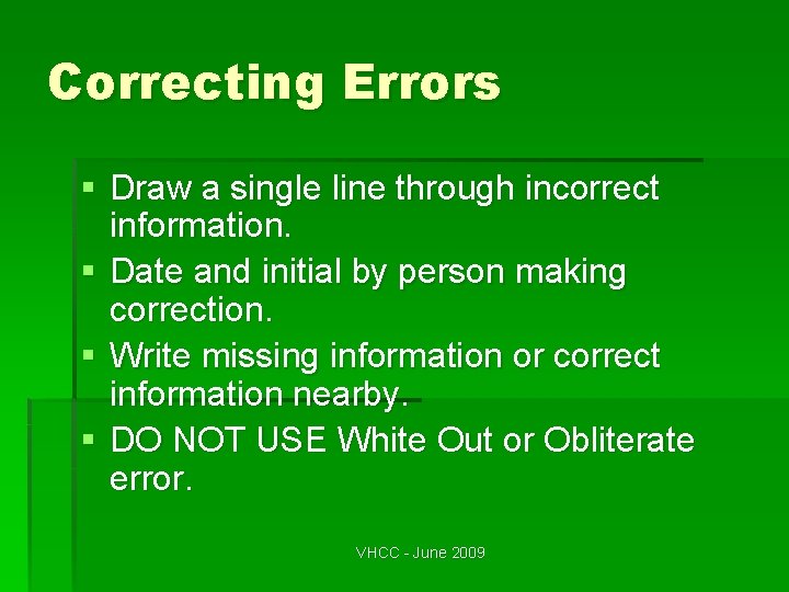 Correcting Errors § Draw a single line through incorrect information. § Date and initial