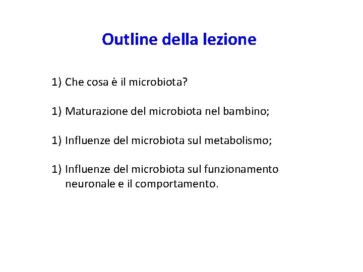 Outline della lezione 1) Che cosa è il microbiota? 1) Maturazione del microbiota nel