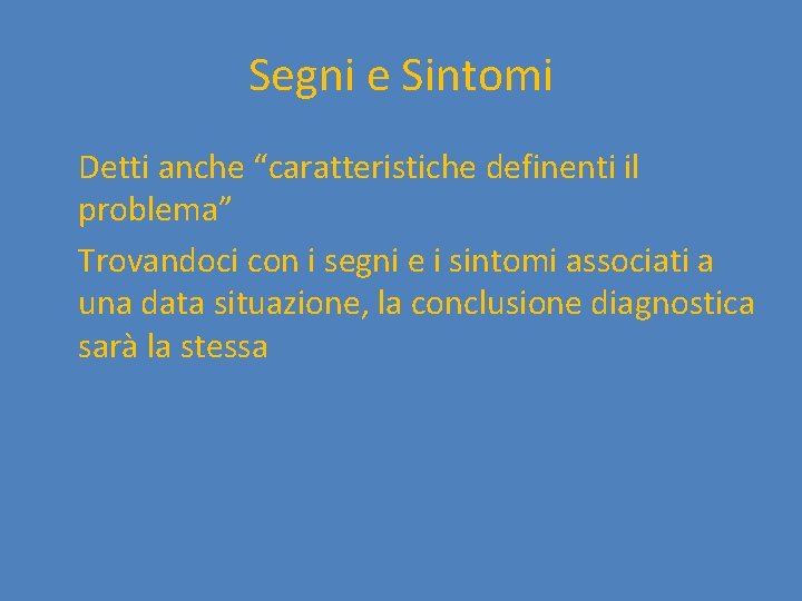 Segni e Sintomi Detti anche “caratteristiche definenti il problema” Trovandoci con i segni e