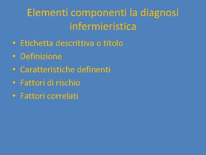 Elementi componenti la diagnosi infermieristica • • • Etichetta descrittiva o titolo Definizione Caratteristiche
