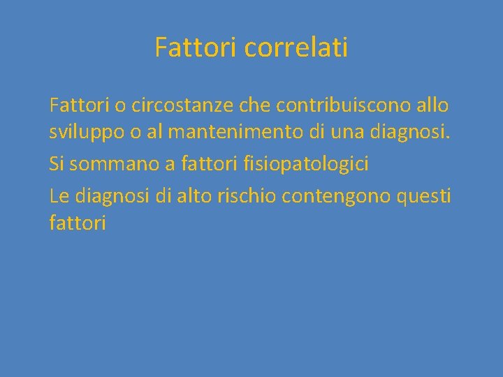 Fattori correlati Fattori o circostanze che contribuiscono allo sviluppo o al mantenimento di una