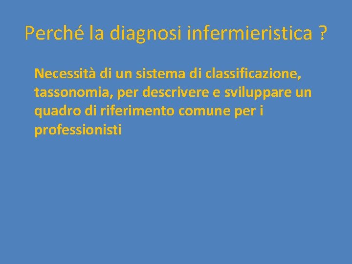 Perché la diagnosi infermieristica ? Necessità di un sistema di classificazione, tassonomia, per descrivere