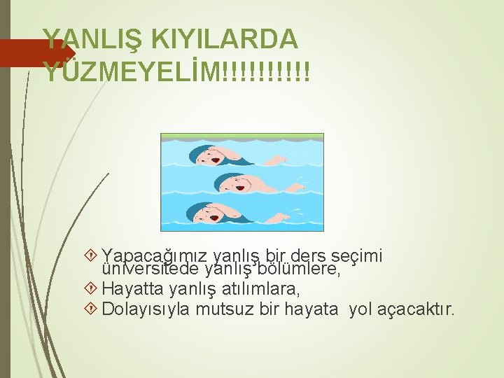 YANLIŞ KIYILARDA YÜZMEYELİM!!!!! Yapacağımız yanlış bir ders seçimi üniversitede yanlış bölümlere, Hayatta yanlış atılımlara,