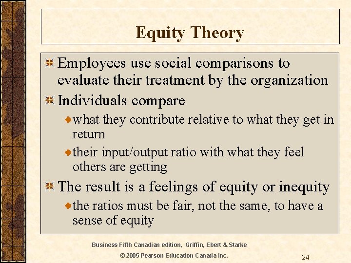 Equity Theory Employees use social comparisons to evaluate their treatment by the organization Individuals