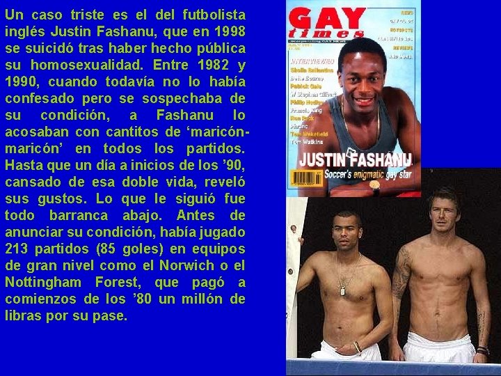 Un caso triste es el del futbolista inglés Justin Fashanu, que en 1998 se