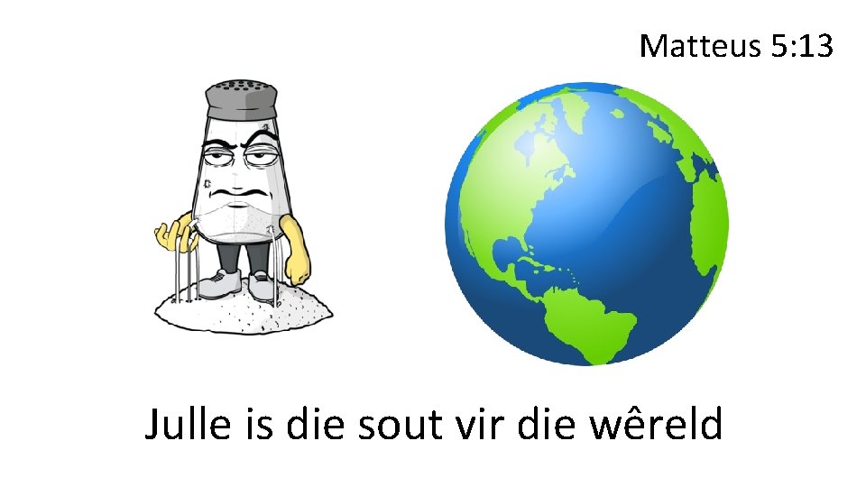 Matteus 5: 13 Julle is die sout vir die wêreld 