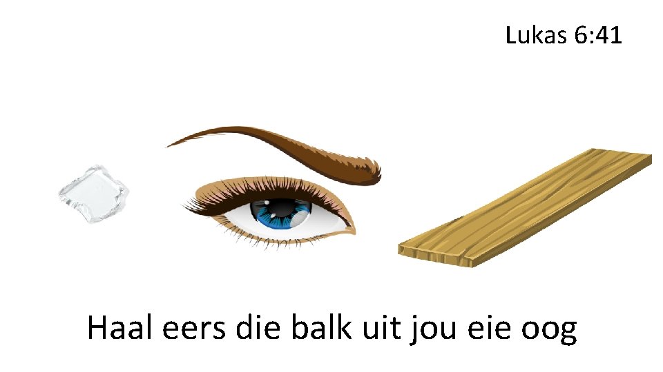 Lukas 6: 41 Haal eers die balk uit jou eie oog 