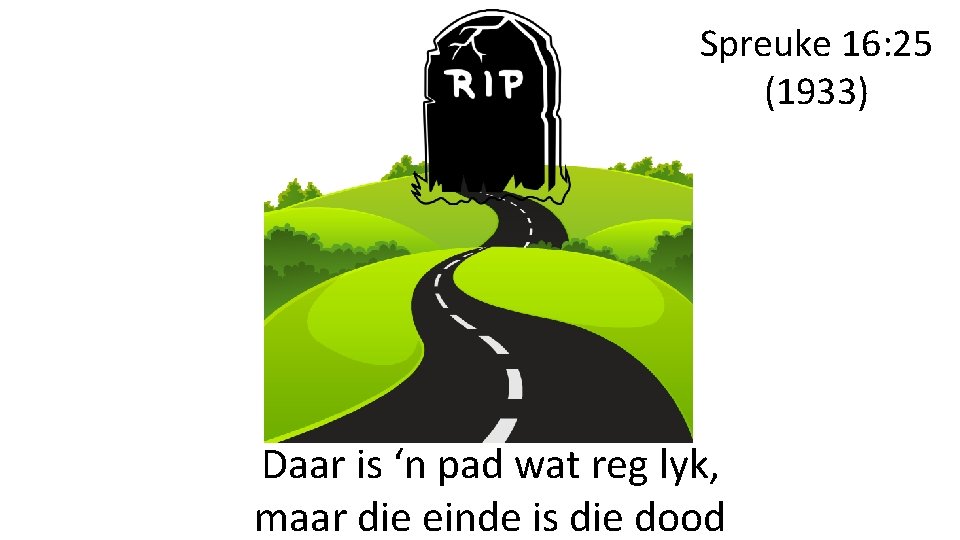 Spreuke 16: 25 (1933) Daar is ‘n pad wat reg lyk, maar die einde