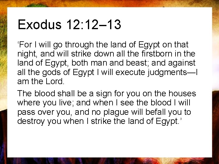 Exodus 12: 12– 13 ‘For I will go through the land of Egypt on