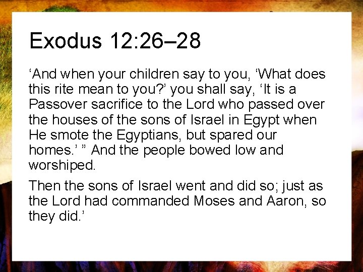 Exodus 12: 26– 28 ‘And when your children say to you, ‘What does this