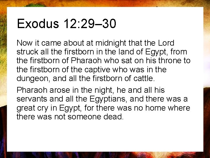 Exodus 12: 29– 30 Now it came about at midnight that the Lord struck