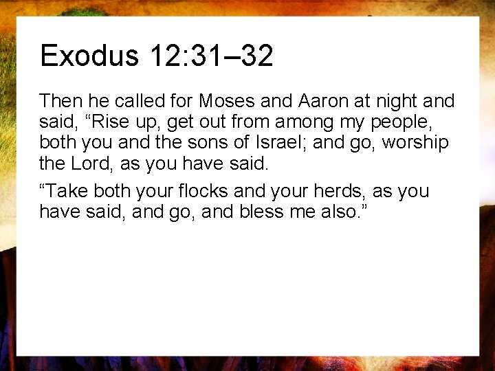 Exodus 12: 31– 32 Then he called for Moses and Aaron at night and