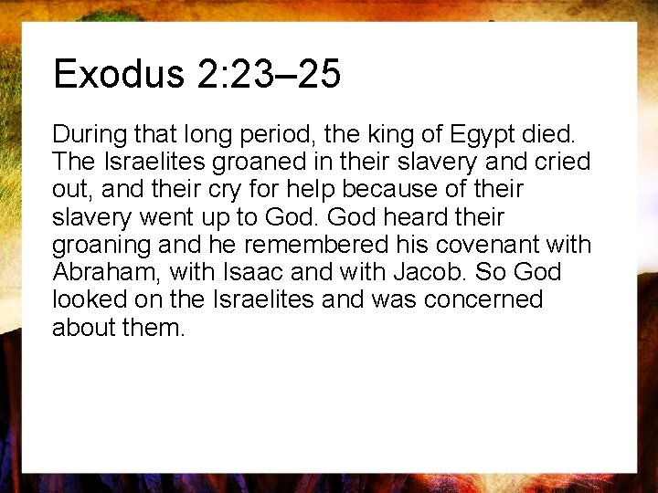 Exodus 2: 23– 25 During that long period, the king of Egypt died. The