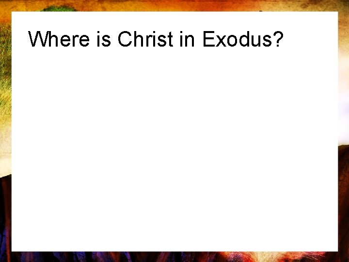 Where is Christ in Exodus? 
