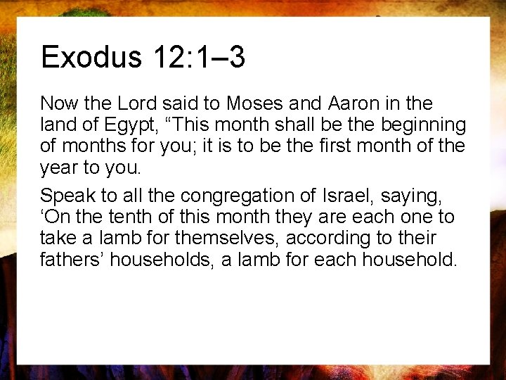 Exodus 12: 1– 3 Now the Lord said to Moses and Aaron in the