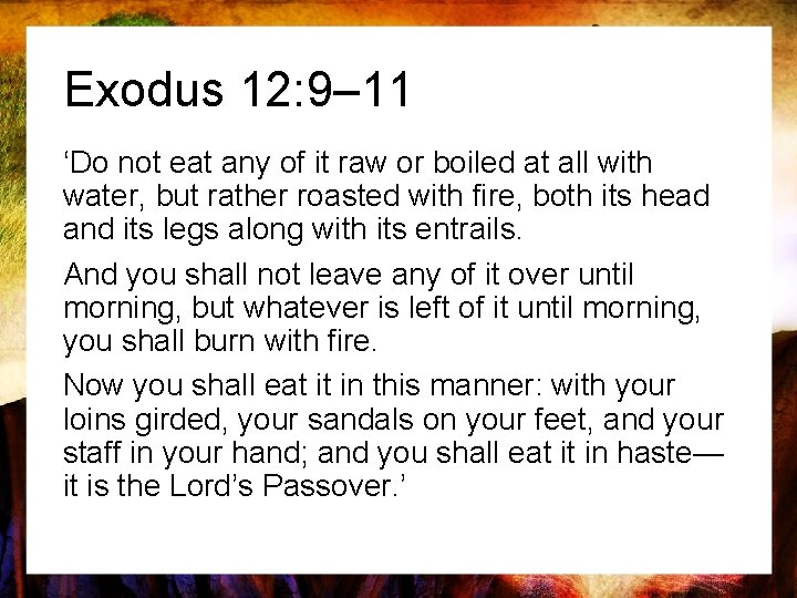 Exodus 12: 9– 11 ‘Do not eat any of it raw or boiled at