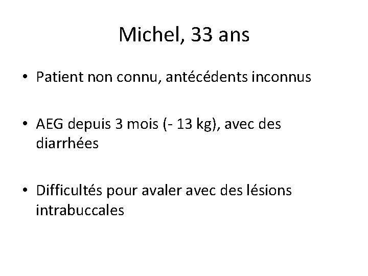 Michel, 33 ans • Patient non connu, antécédents inconnus • AEG depuis 3 mois