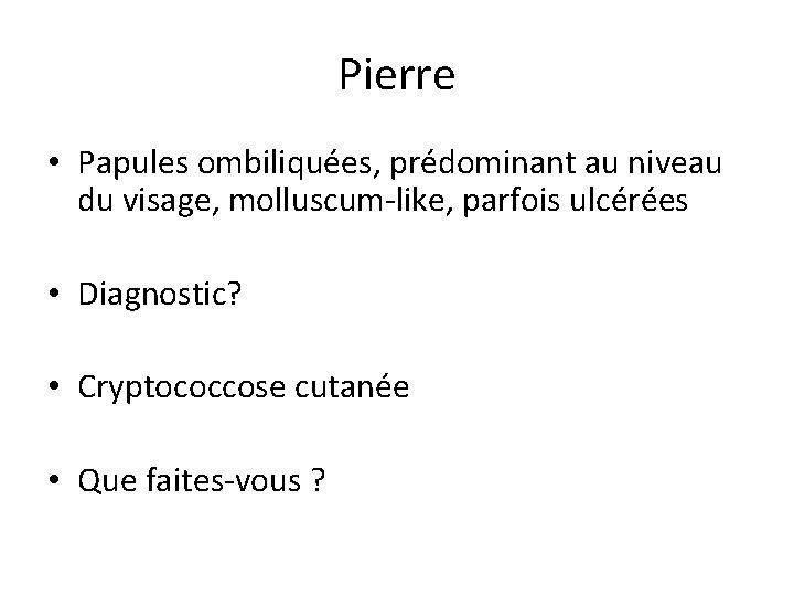 Pierre • Papules ombiliquées, prédominant au niveau du visage, molluscum-like, parfois ulcérées • Diagnostic?