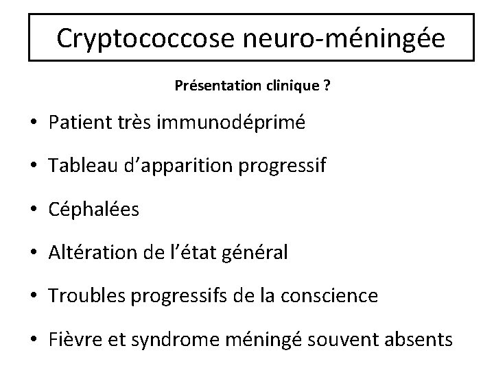 Cryptococcose neuro-méningée Présentation clinique ? • Patient très immunodéprimé • Tableau d’apparition progressif •