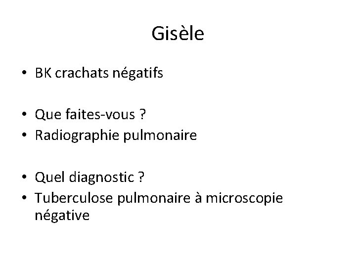 Gisèle • BK crachats négatifs • Que faites-vous ? • Radiographie pulmonaire • Quel