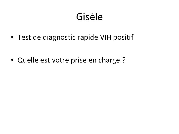 Gisèle • Test de diagnostic rapide VIH positif • Quelle est votre prise en