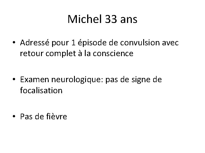 Michel 33 ans • Adressé pour 1 épisode de convulsion avec retour complet à