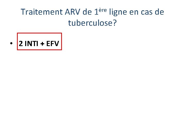 Traitement ARV de 1ère ligne en cas de tuberculose? • 2 INTI + EFV