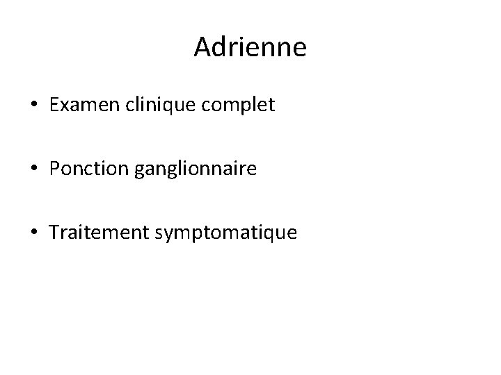 Adrienne • Examen clinique complet • Ponction ganglionnaire • Traitement symptomatique 