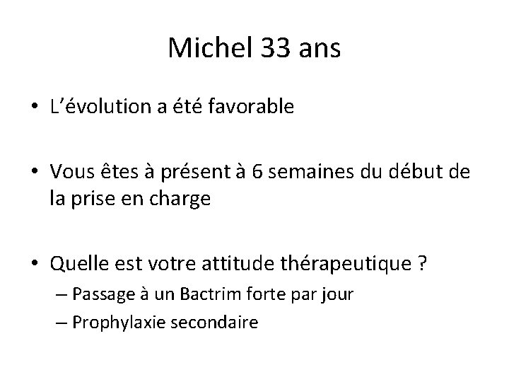 Michel 33 ans • L’évolution a été favorable • Vous êtes à présent à