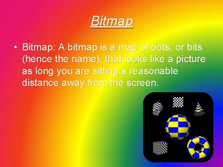 Bitmap • Bitmap: A bitmap is a map of dots, or bits (hence the