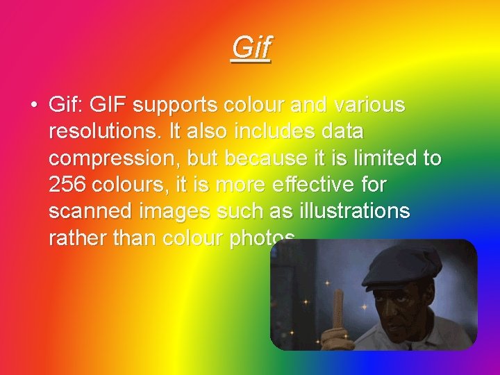 Gif • Gif: GIF supports colour and various resolutions. It also includes data compression,